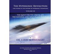 The Hypersonic Revolution, Case Studies in the History of Hypersonic Technology: Volume III, The Quest for the Obital Jet: The Natonal Aero-Space Plane Program (1983-1995)
