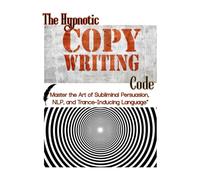 The Hypnotic Copywriting Code: Master the Art of Subliminal Persuasion, NLP, and Trance-Inducing Language