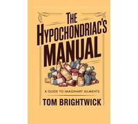 The Hypochondriac's Manual: A Guide to Imaginary Ailments (The Imperfections Guides)
