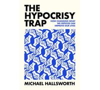 The Hypocrisy Trap : How Changing What We Criticize Can Improve Our Lives
