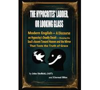 THE HYPOCRITES' LADDER OR LOOKING GLASS-Modernized Edition: A Discourse on Hypocrisy’s Deadly Deceit - Showing the Soul’s Ascent Toward Heaven and the Mirror That Tests the Truth of Grace
