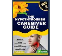 THE HYPOTHYROIDISM CAREGIVER GIUDE: Simple Wellness And Lifestyle Tips For Hypothyroidism Caregivers