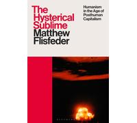 The Hysterical Sublime : Humanism in the Age of Posthuman Capitalism