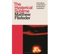 The Hysterical Sublime: Humanism in the Age of Posthuman Capitalism