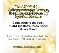 The I AM Guide: A Companion for Parents, Teachers, and Grown-Up Spiritual Seekers