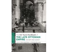 The I.B. Tauris Handbook of the Late Ottoman Empire : History and Legacy