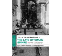 The I.B. Tauris Handbook of the Late Ottoman Empire : History and Legacy