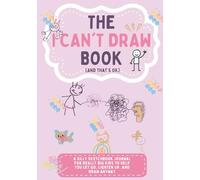 The I Can’t Draw Book (And That’s OK): A Silly Sketchbook Journal for Really Big Kids to Help You Let Go, Lighten Up, and Draw Anyway