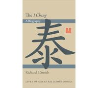 The I Ching: A Biography: 9 (Lives of Great Religious Books)