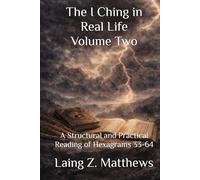 The I Ching in Real Life, Volume Two: A Structural and Practical Reading of Hexagrams 33-64 (The Oracle of the I Ching)