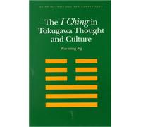 The I Ching in Tokugawa Thought and Culture (Asian Interactions & Comparisons)