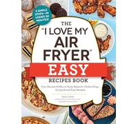 The "I Love My Air Fryer" Easy Recipes Book: From Pancake Muffins to Honey Balsamic Chicken Wings, 175 Quick and Easy Recipes ("I Love My" Cookbook Series)