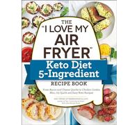 The "I Love My Air Fryer" Keto Diet 5-Ingredient Recipe Book : From Bacon and Cheese Quiche to Chicken Cordon Bleu, 175 Quick and Easy Keto Recipes