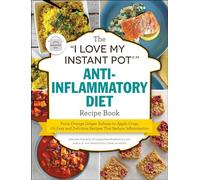 The I Love My Instant Pot(r) Anti-Inflammatory Diet Recipe Book: From Orange Ginger Salmon to Apple Crisp, 175 Easy and Delicious Recipes That Reduce Inflammation (I Love My Cookbook)