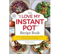 The I Love My Instant Pot(r) Recipe Book: From Trail Mix Oatmeal to Mongolian Beef Bbq, 175 Easy and Delicious Recipes (I Love My Cookbook)