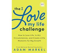 The I Love My Life Challenge: The Art & Science of Reconnecting with Your Life: A Breakthrough Guide to Spark Joy, Innovation, and Growth