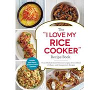 The I Love My Rice Cooker Recipe Book: From Mashed Sweet Potatoes to Spicy Ground Beef, 175 Easy--And Unexpected--Recipes (I Love My Cookbook)