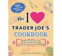 The I Love Trader Joe's Cookbook: 15th Anniversary Edition: 150 Delicious Recipes Using Favorite Ingredients from the Greatest Grocery Store in the World (Unofficial Trader Joe's Cookbooks)