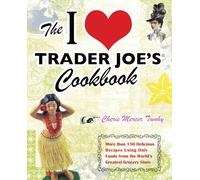 The I Love Trader Joe's Cookbook: More than 150 Delicious Recipes Using Only Foods from the World's Greatest Grocery Store (Unofficial Trader Joe's Cookbooks)