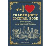 The I Love Trader Joe's(R) Cocktail Book: 52 Drink Recipes for Every Occasion, Using Ingredients from the World's Greatest Grocery Store (Unofficial Trader Joe's Cookbooks)