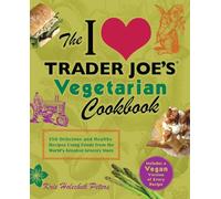 The I Love Trader Joe's Vegetarian Cookbook: 150 Delicious and Healthy Recipes Using Foods from the World's Greatest Grocery Store: 150 Delicious and ... Store (Unofficial Trader Joe's Cookbooks)