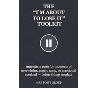 THE “I’M ABOUT TO LOSE IT” TOOLKIT: Immediate tools for moments of overwhelm, anger, panic, or emotional overload - before things escalate (THE TOOLKIT SERIES)