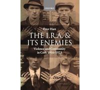 The I.R.A. and Its Enemies: Violence and Community in Cork, 1916-1923