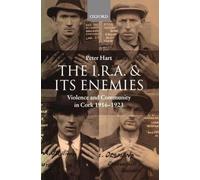 The I.R.A. and its Enemies: Violence and Community in Cork, 1916-1923 by Peter H