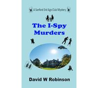 The I-Spy Murders: Another puzzling case for Joe, Sheila and their Sanford 3rd Age Club Friends (The Sanford 3rd Age Club Mysteries)