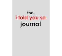 The I Told You So Journal: A Savvy Companion for the Prescient Planner - College Ruled Notebook Perfect for Documenting Life's Little Triumphs