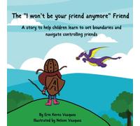 The "I won't be your friend anymore" Friend: A story to help children learn to set boundaries and navigate controlling friends