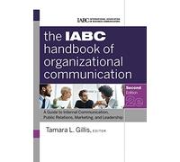 The IABC Handbook of Organizational Communication: A Guide to Internal Communication, Public Relations, Marketing, and Leadership, 2nd Edition: 11 ... Association of Business Communicators)