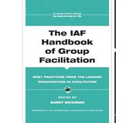 The IAF Handbook of Group Facilitation: Best Practices from the Leading Organization in Facilitation (J-B International Association of Facilitators)