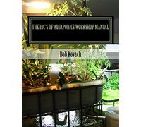 The IBCs of Aquaponics Workshop Manual: A visual self-guided workshop for building and maintaining systems to grow your own produce and fish using Intermediate Bulk Containers (IBCs)