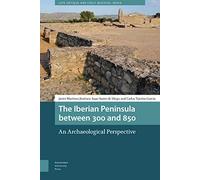 The Iberian Peninsula between 300 and 850: An Archaeological Perspective (Late Antique and Early Medieval Iberia)