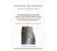 The Iberian stelae of the Final Bronze Age and the Early Iron Age: Iconography, technology and the transfer of knowledge between the Atlantic and the ... 40 (Bibliotheca Praehistorica Hispana)