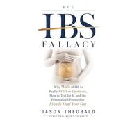 The IBS Fallacy: Why 95% of IBS is Really SIBO or Dysbiosis, How to Test for It, and the Personalized Protocol to Finally Heal Your Gut