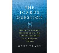The Icarus Question: Essays on Science, Technology, and the Search for Home in a Changing World