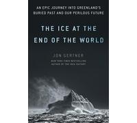 The Ice at the End of the World: An Epic Journey into Greenland's Buried Past and Our Perilous Future
