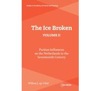 The Ice Broken, volume II: Puritan Influences on the Netherlands in the Seventeenth Century (Studies in the History of Church and Theology)