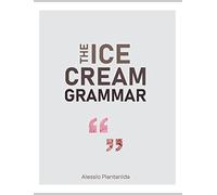 The Ice Cream Grammar: The complete guide to Gelato and Ice Cream making