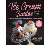 The Ice Cream Sundae Book: A Step-By-Step Guide to Making America's Favorite Dessert