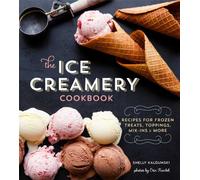 The Ice Creamery Cookbook: Modern Frozen Treats & Sweet Embellishments