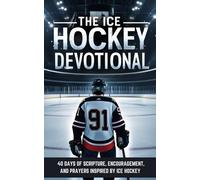 The Ice Hockey Devotional: 40 Faith-Fueled Days of Scripture, Encouragement, and Prayers for Hockey Players and Fans
