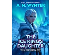 The Ice King’s Daughter: A Dark Fantasy Romance of Fire, Frost, and Forbidden Destiny - Book One of the Frost and Flame Saga.