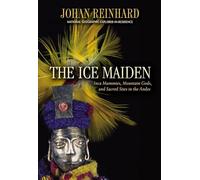 The Ice Maiden: Inca Mummies, Mountain Gods, And Sacred Sites In The Andes