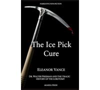 The Ice Pick Cure: Dr. Walter Freeman and the Tragic History of the Lobotomy