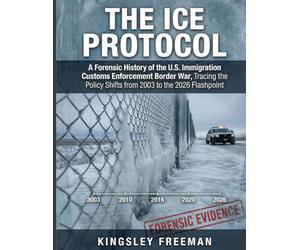 THE ICE PROTOCOL: A Forensic History of the U.S. Immigration Customs Enforcement Border War, Tracing the Policy Shifts from 2003 to the 2026 Flashpoint