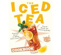 The Iced Tea Cookbook: Homemade Recipes for Making Classic Sweet Tea, Tropical Blends, and Refreshing Drinks