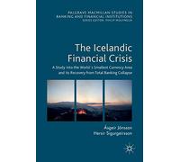 The Icelandic Financial Crisis: A Study into the World´s Smallest Currency Area and its Recovery from Total Banking Collapse (Palgrave Macmillan Studies in Banking and Financial Institutions)